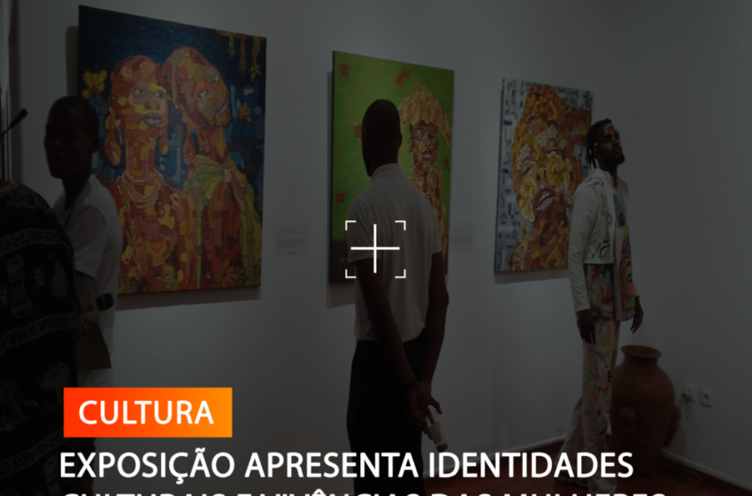  EXPOSIÇÃO APRESENTA IDENTIDADES CULTURAIS E VIVÊNCIAS DAS MULHERES NO CONTINENTE AFRICANO