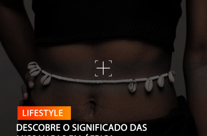 DESCOBRE O SIGNIFICADO DAS MISSANGAS EM ÁFRICA