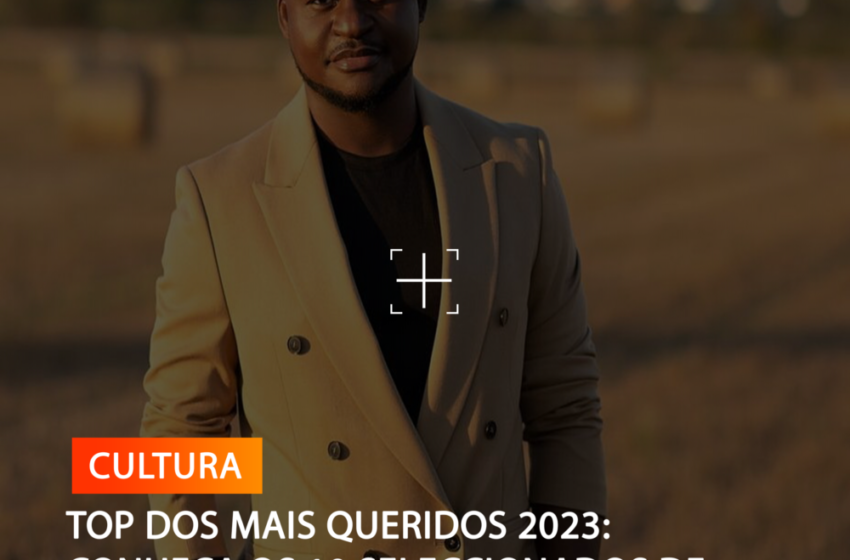  TOP DOS MAIS QUERIDOS 2023: CONHEÇA OS 10 SELECCIONADOS DE LUANDA