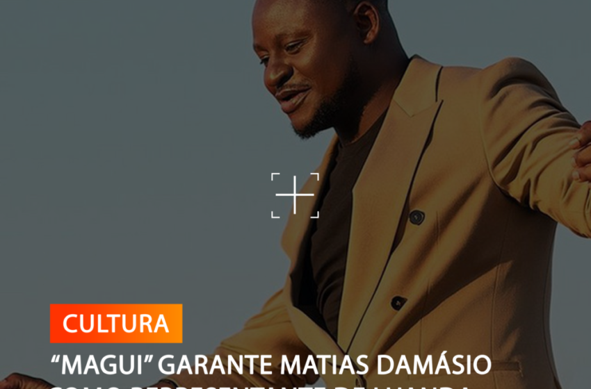   “MAGUI” GARANTE MATIAS DAMÁSIO COMO REPRESENTANTE DE LUANDA