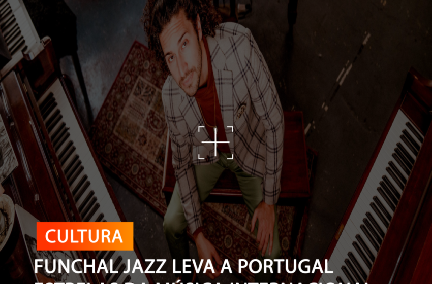  FUNCHAL JAZZ LEVA A PORTUGAL ESTRELAS DA MÚSICA INTERNACIONAL