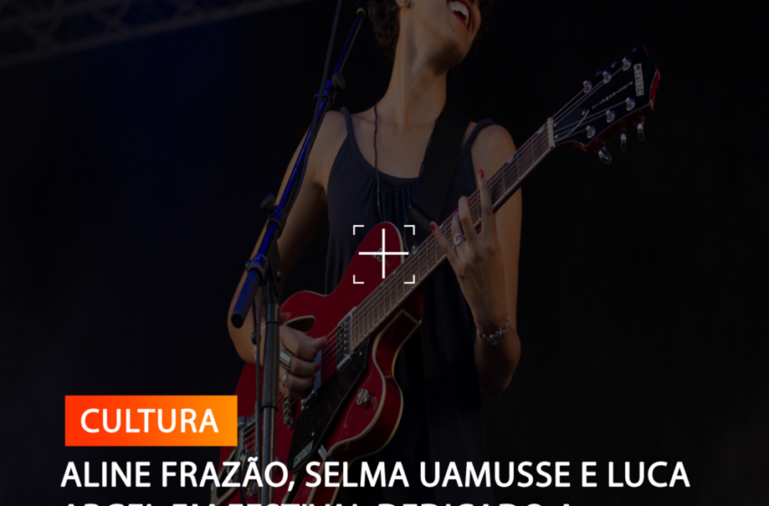  ALINE FRAZÃO, SELMA UAMUSSE E LUCA ARGEL EM FESTIVAL DEDICADO A MIGRANTES