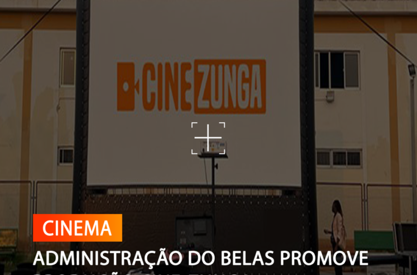  ADMINISTRAÇÃO DO BELAS PROMOVE PRODUÇÃO CINE-ZUNGA