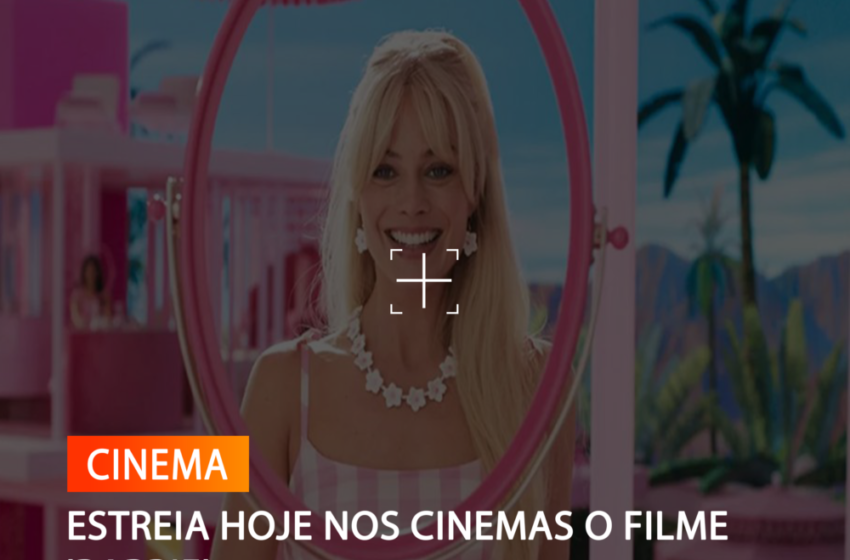 ESTREIA HOJE NOS CINEMAS O FILME ‘BARBIE’