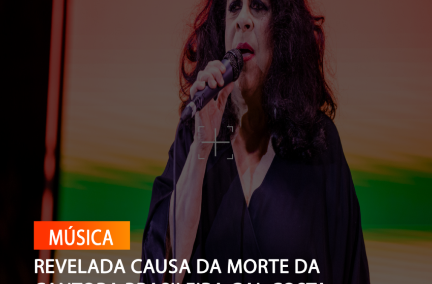  REVELADA CAUSA DA MORTE DA CANTORA BRASILEIRA GAL COSTA