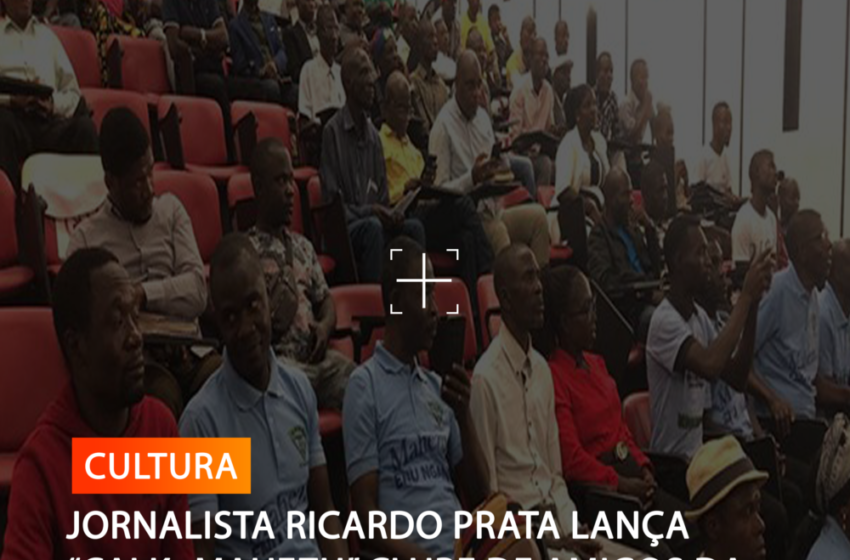  JORNALISTA RICARDO PRATA LANÇA “CALK -MAHEZU” CLUBE DE AMIGOS DA LÍNGUA NACIONAL KIMBUNDO