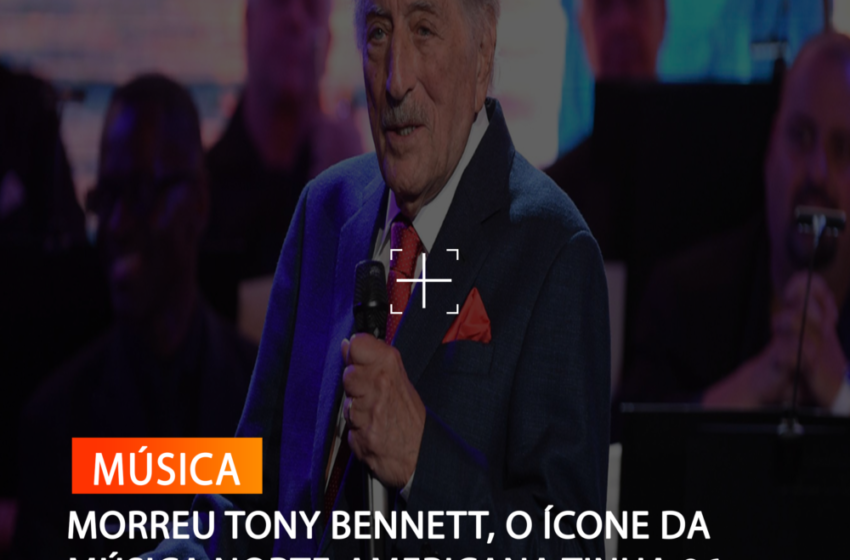  MORREU TONY BENNETT, O ÍCONE DA MÚSICA NORTE-AMERICANA TINHA 96 ANOS