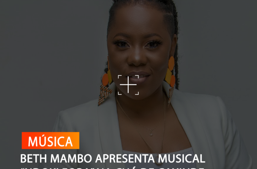  BETH MAMBO APRESENTA MUSICAL “NDOKI FORA” NA CHÁ DE CAXINDE