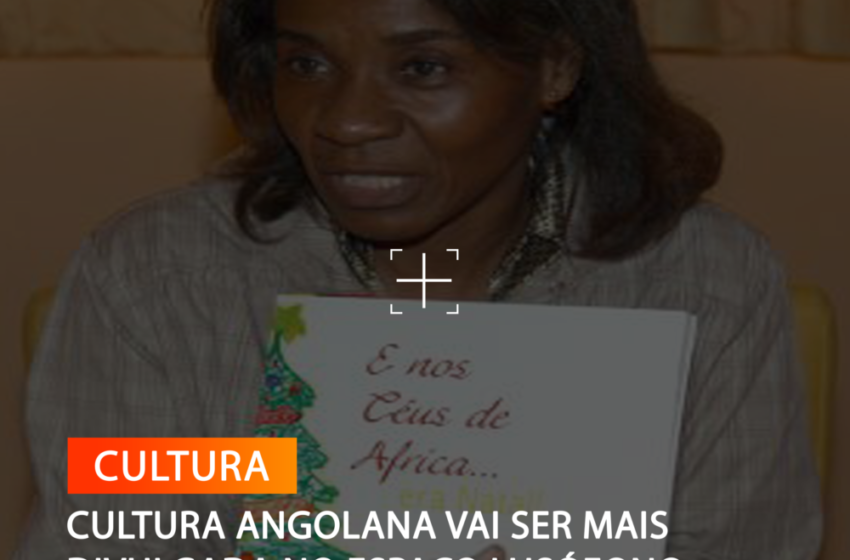  CULTURA ANGOLANA VAI SER MAIS DIVULGADA NO ESPAÇO LUSÓFONO