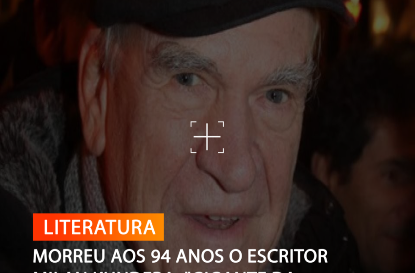  MORREU AOS 94 ANOS O ESCRITOR MILAN KUNDERA “GIGANTE DA LITERATURA MUNDIAL”