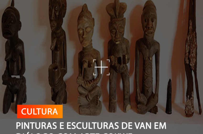  PINTURAS E ESCULTURAS DE VAN EM DIÁLOGO COM ARTE COKWE