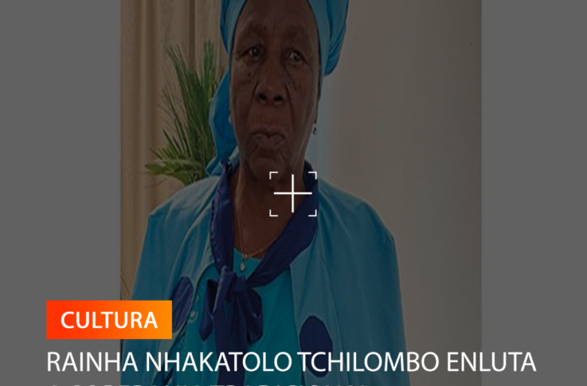  RAINHA NHAKATOLO TCHILOMBO ENLUTA A SOBERANIA TRADICIONAL