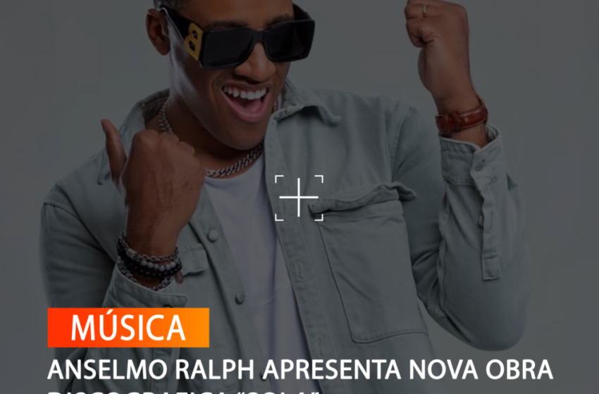  ANSELMO RALPH APRESENTA NOVA OBRA DISCOGRAFICA “SOLA”