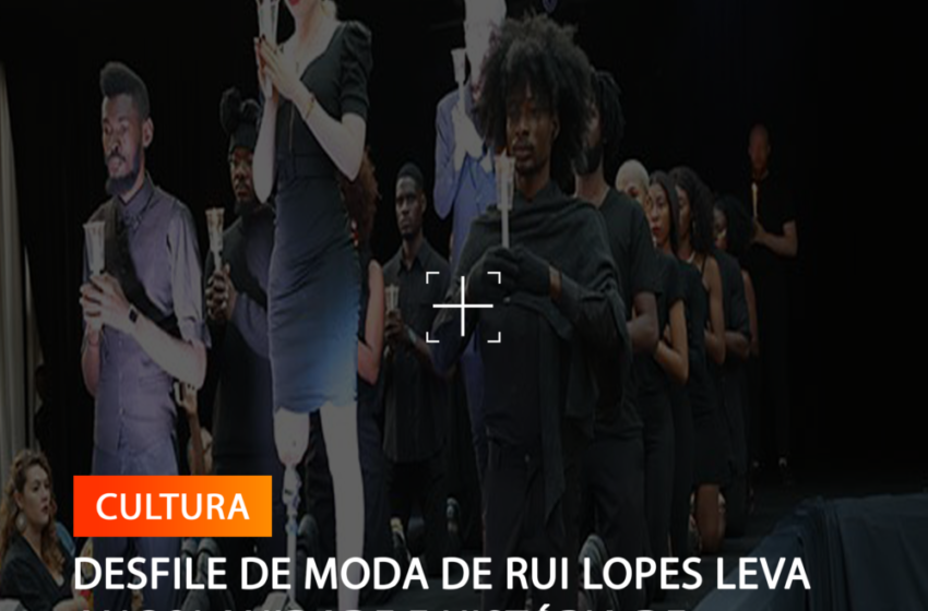  DESFILE DE MODA DE RUI LOPES LEVA ANGOLANIDADE E HISTÓRIA DE SUPERAÇÃO
