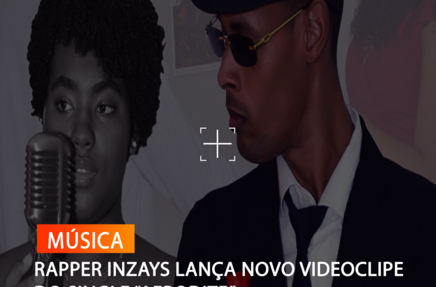  RAPPER INZAYS LANÇA NOVO VIDEOCLIPE DO SINGLE “AFRODITE”