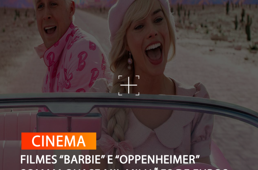  FILMES “BARBIE” E “OPPENHEIMER” SOMAM QUASE MIL MILHÕES DE EUROS