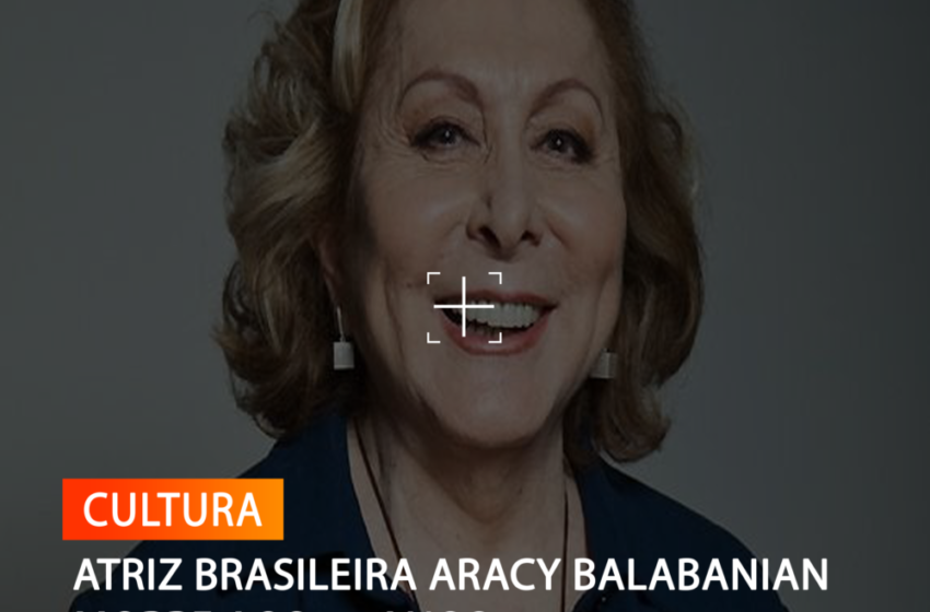  ATRIZ BRASILEIRA ARACY BALABANIAN MORRE AOS 83 ANOS