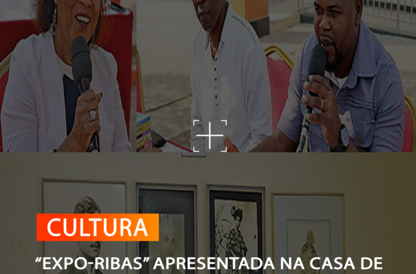 “EXPO-RIBAS” APRESENTADA NA CASA DE CULTURA ANGOLA NA BAHIA