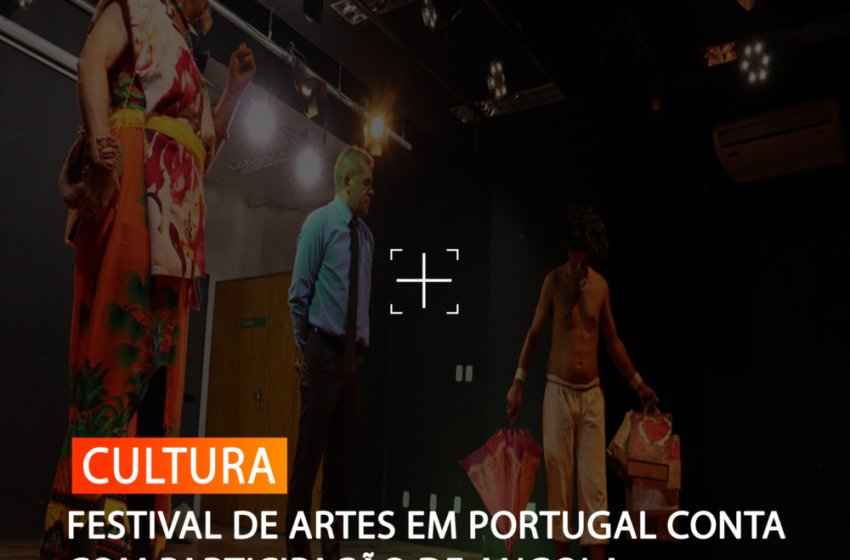  FESTIVAL DE ARTES EM PORTUGAL CONTA COM PARTICIPAÇÃO DE ANGOLA