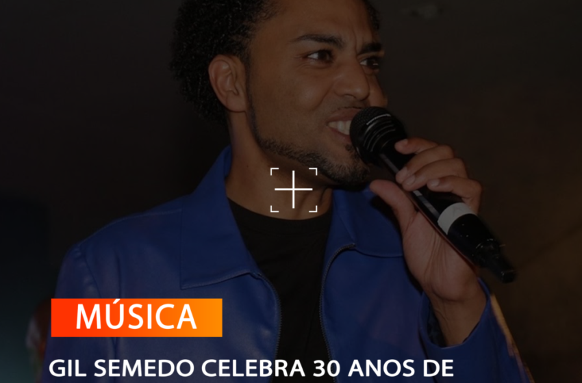  GIL SEMEDO CELEBRA 30 ANOS DE CARREIRA COM OLHOS VIRADOS NA CONQUISTA DO MUNDO