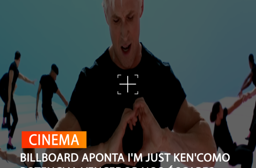  BILLBOARD APONTA (‘I’M JUST KEN’) COMO POTENCIAL VENCEDOR NOS ÓSCARES