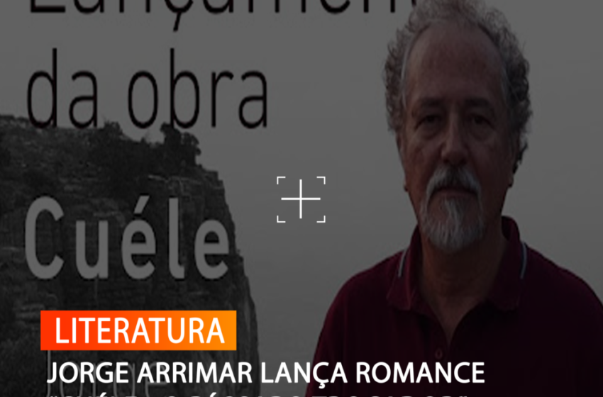  JORGE ARRIMAR LANÇA ROMANCE “CUÉLE – O PÁSSARO TROÇADOR”
