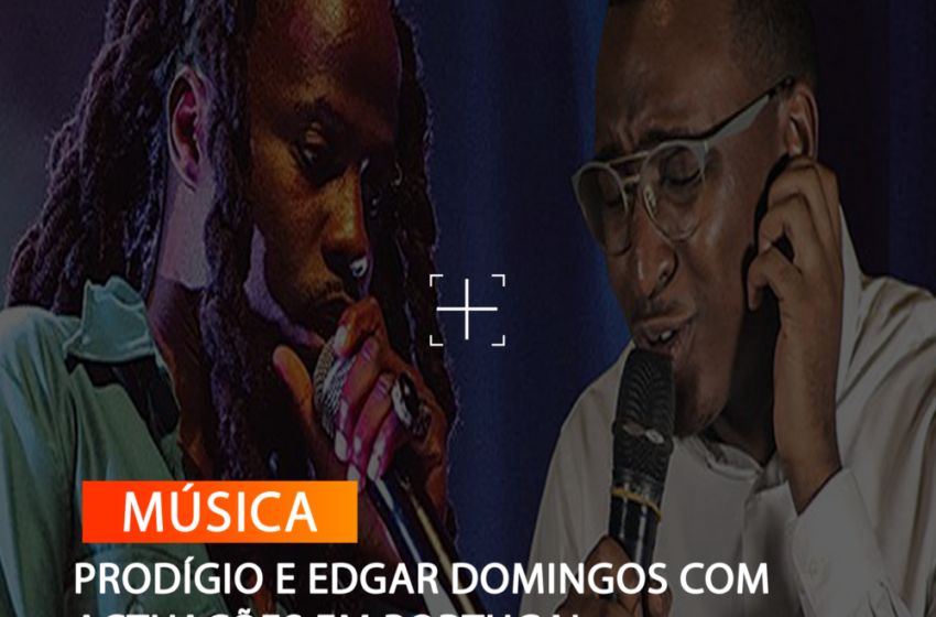  PRODÍGIO E EDGAR DOMINGOS COM ACTUAÇÕES EM PORTUGAL