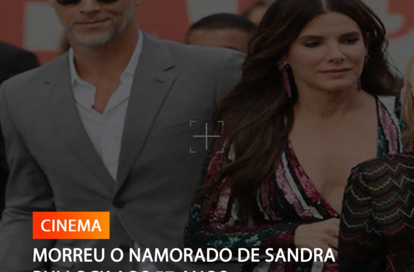  MORREU O NAMORADO DE SANDRA BULLOCK AOS 57 ANOS