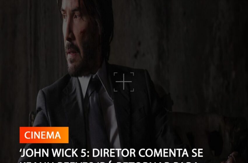  DIRECTOR COMENTA SE KEANU REEVES IRÁ RETORNAR PARA NOVO FILME JOHN WICK 5
