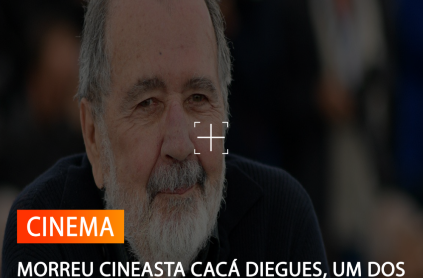 MORREU CINEASTA CACÁ DIEGUES, UM DOS FUNDADORES DO CINEMA NOVO BRASILEIRO
