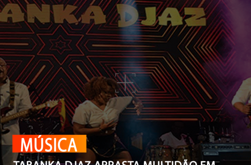 TABANKA DJAZ ARRASTA MULTIDÃO EM CONCERTO NO SEQUELE