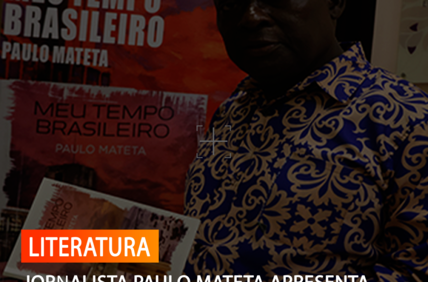  JORNALISTA PAULO MATETA APRESENTA LIVRO “MEU TEMPO BRASILEIRO”