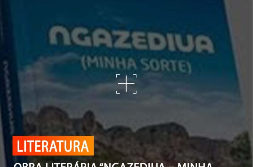 OBRA LITERÁRIA “NGAZEDIUA – MINHA SORTE” HOMENAGEIA MUNICÍPIO DO RANGEL