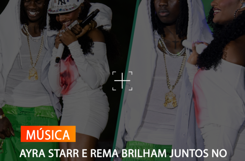 AYRA STARR E REMA BRILHAM JUNTOS NO GLOBAL CITIZEN FESTIVAL EM NOVA YORK