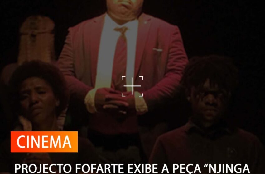 PROJECTO FOFARTE EXIBE A PEÇA “NJINGA MBANDI”
