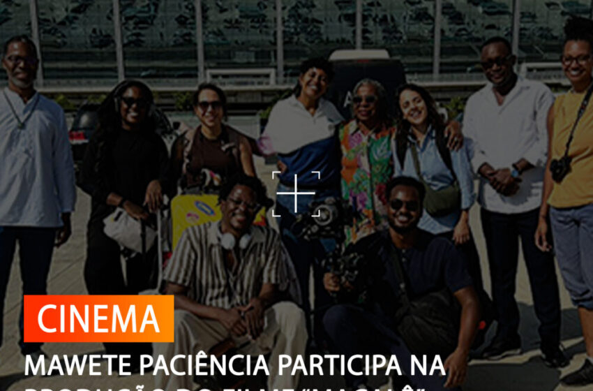  MAWETE PACIÊNCIA PARTICIPA NA PRODUÇÃO DO FILME “MAÇALÊ”